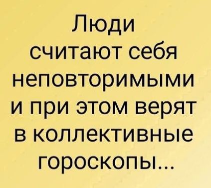 Люди считают себя неповторимыми и при этом верят в коллективные гороскопы