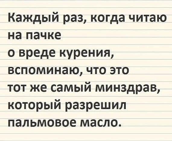 Каждый раз когда читаю на пачке о вреде курения вспоминаю что это тот же самый минздрав который разрешил пальмовое масло