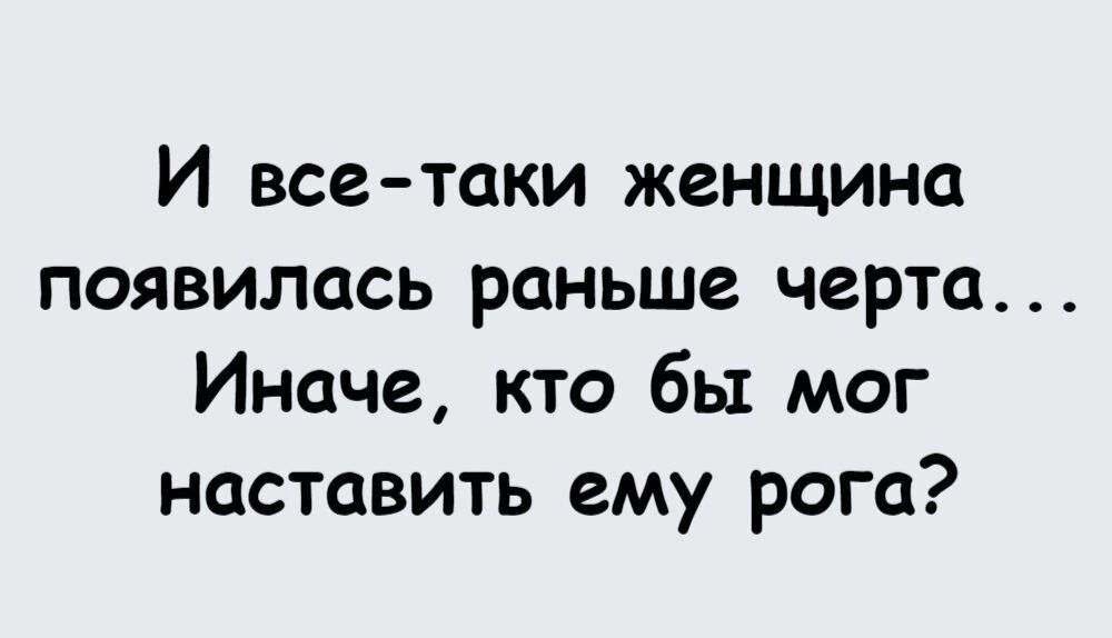 И все таки женщина появилась раньше черта Иначе кто бы мог наставить ему рога