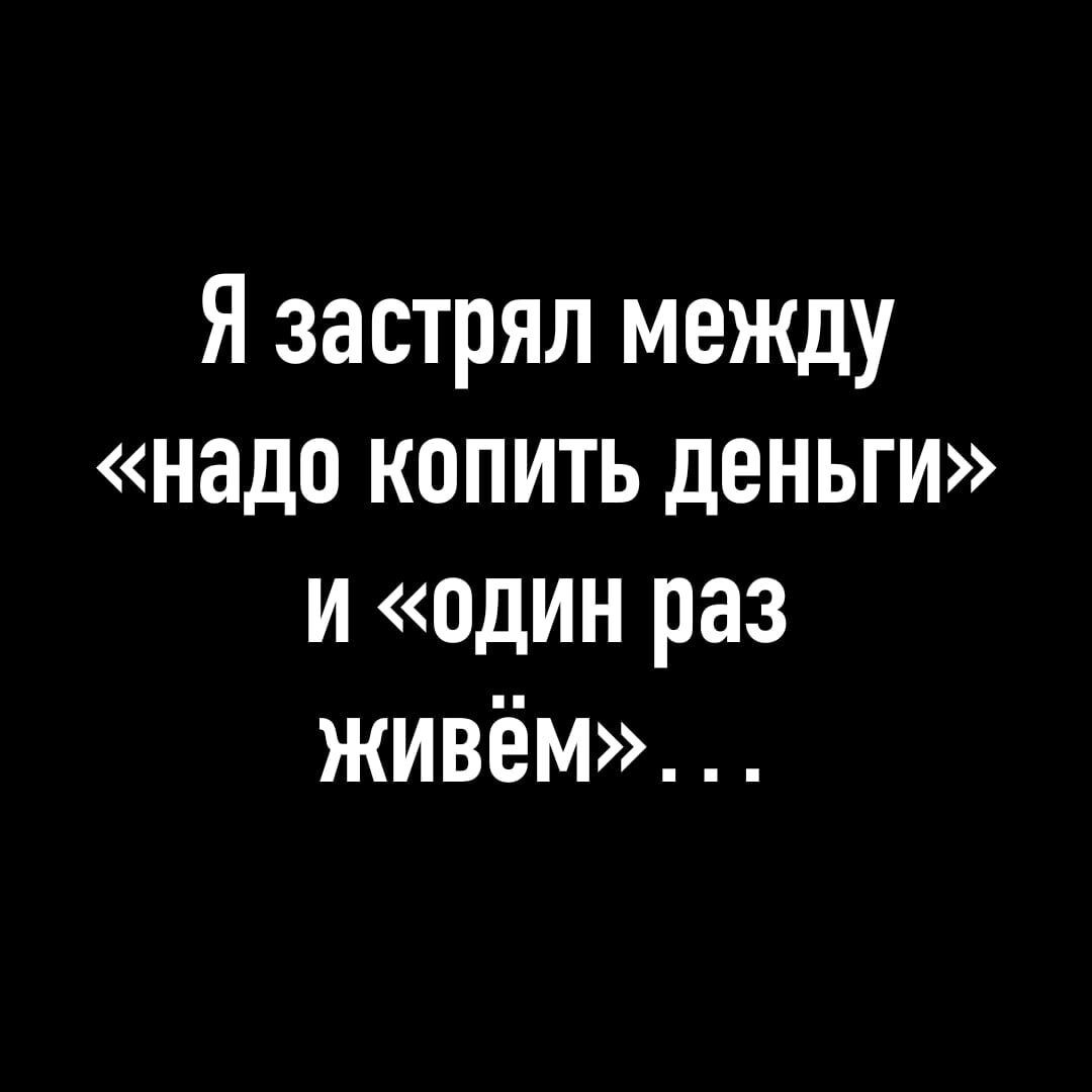 Я застрял между надо копить деньги и один раз живём