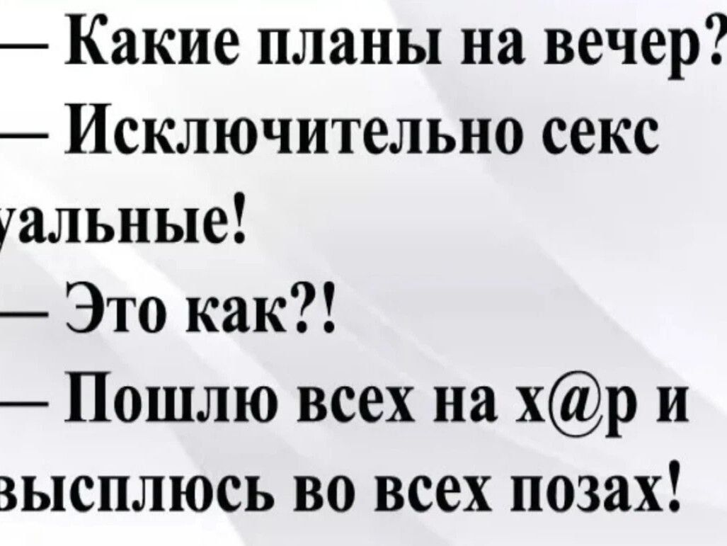 Какие планы на вечер Исключительно секс уальные Это как Пошлю всех на хр и зысплюсь во всех позах