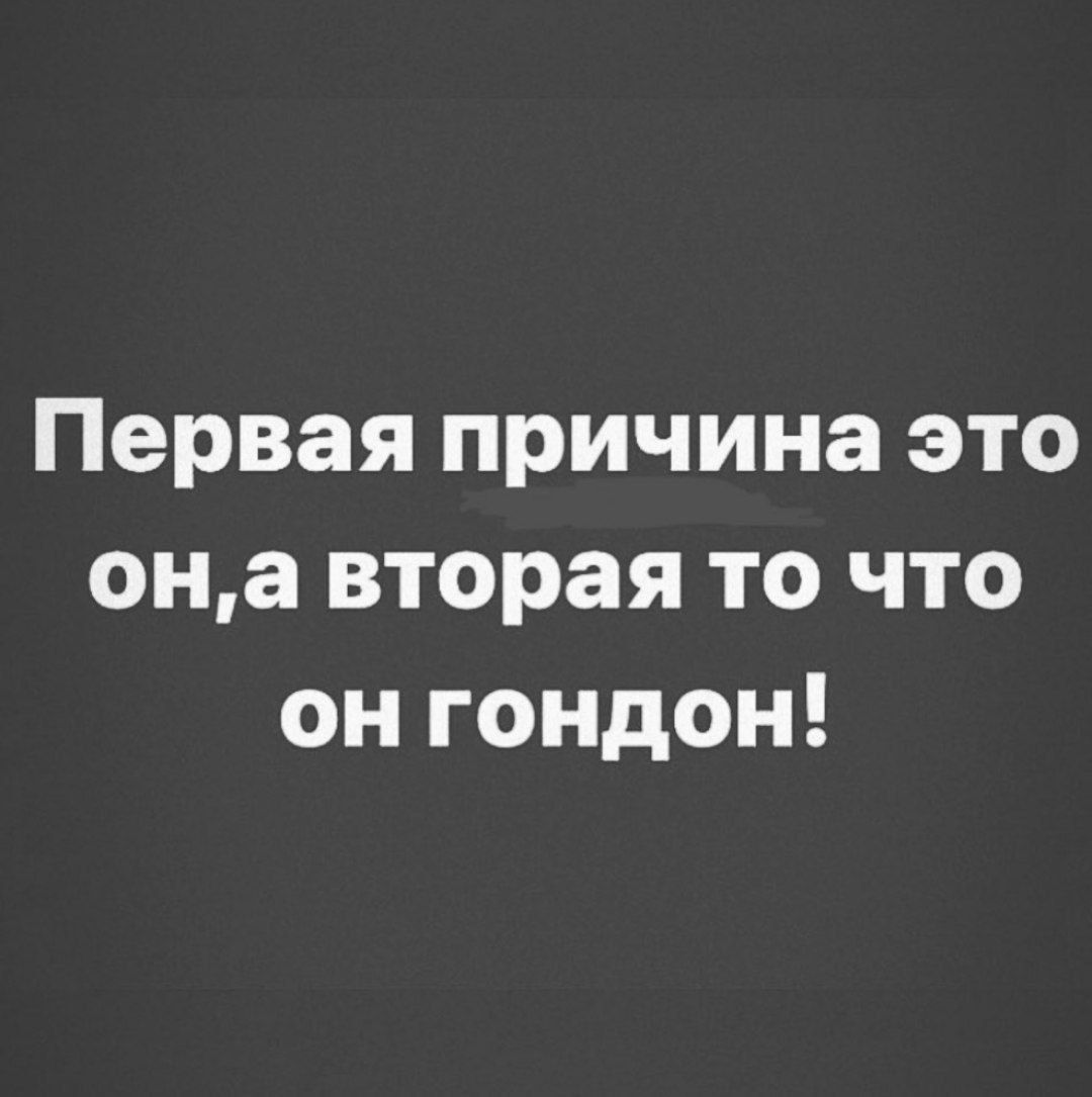 Первая причина это она вторая то что он гондон