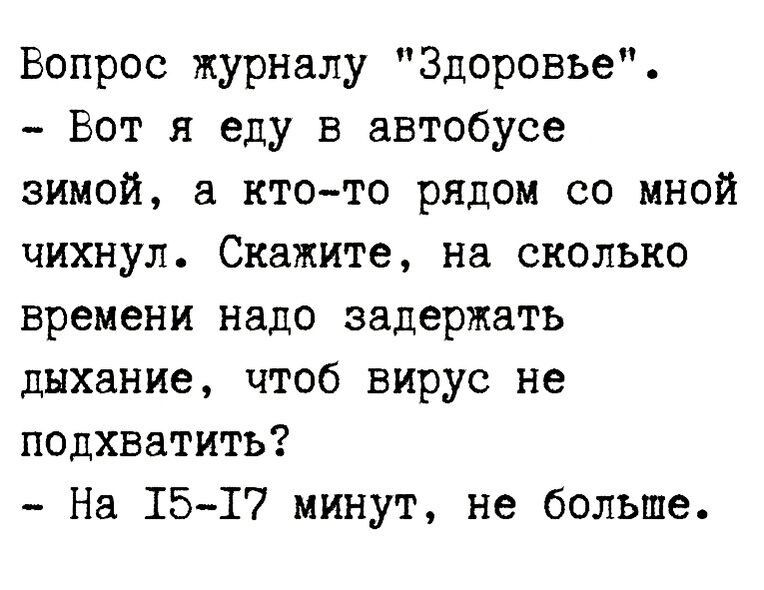 Вопрос журналу Здоровье Вот я еду в автобусе зимой а ктото рядом со мной чихнул Скажите на сколько времени надо задержать дыхание чтоб вирус не педхватить На 1517 минут не больше