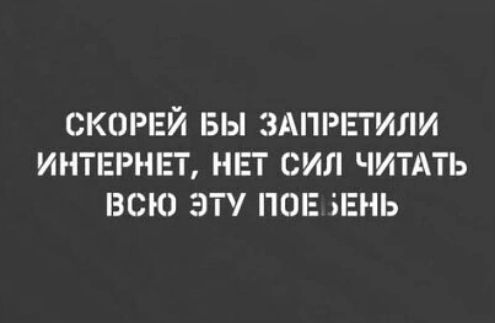 СКОРЕЙ БЫ ЗАПРЕТИЛИ ИНТЕРНЕТ НЕТ СИЛ ЧИТАТЬ ВСЮ ЭТ ПОЕ іЕНЬ