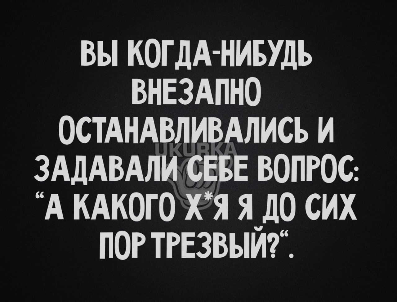 вы КОГДА НИБУДЬ внвздпно остАндвливдлись и ЗАДАВАЛИ СЕБЕ вопгос А его хя ячдо сих пог тгвзвыисг