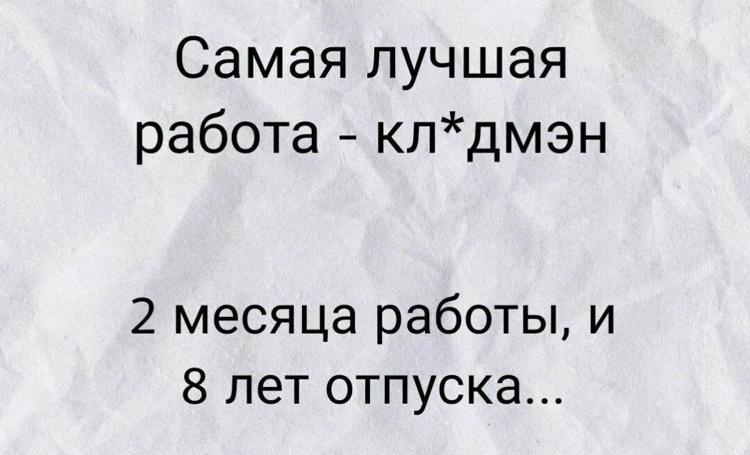 Самая лучшая работа клдмэн 2 месяца работы и 8 лет отпуска