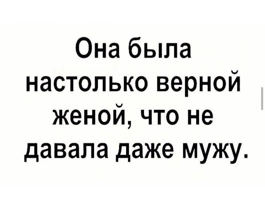 Она была настолько верной женой что не давала даже мужу