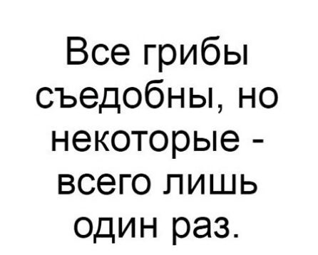 Все грибы съедобны но некоторые всего лишь один раз