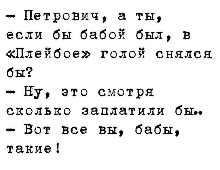 Петрович ты если бы бабой был в Плейбое голой снялся бы Ну это смотря сколько заплатили бы Вот все вы бабы такие