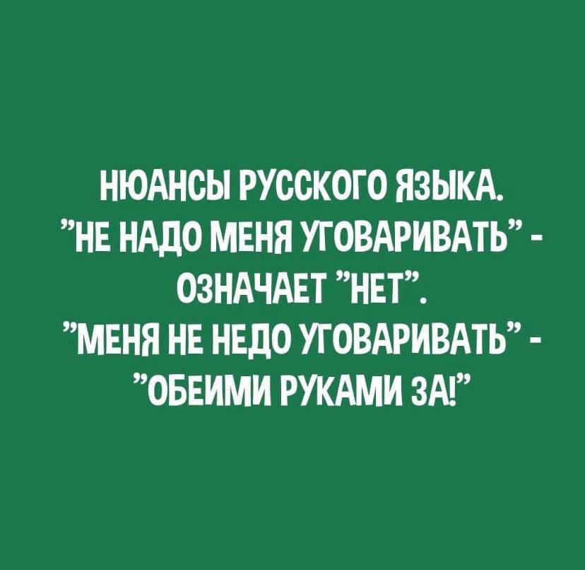 НЮАНОН РУССКОГО ЯЗЫКА НЕ НАДО МЕНЯ УГОВАРИВАТЬ ОЗНАЧАЕТ НЕТ МЕНЯ НЕ НЕдО УГОВАРИВАТЬ ОБЕИМИ РУКАМИ ЗА