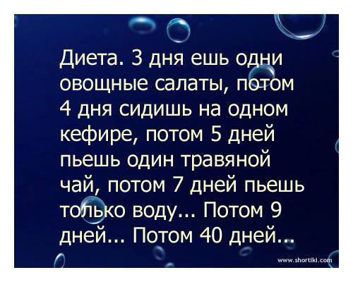 ___ Диета 3 дня ешь одни овощные салаты потом 4 дня сидишь на одном кефире потом 5 дней пьешь один травяной чай потом 7 дней пьешь тоЯЭЖо воду Потом 9 дней Потом 40 дней Г