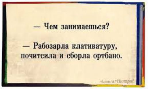 Чем занимаешься Рабозарла клативатуру почитсила и сборла ортбаио