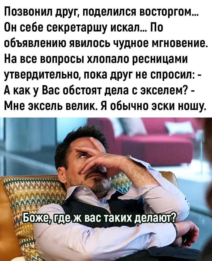 Позвонил друг поделился восторгом Он себе секретаршу искал По объявлению явилось чудное мгновение На все вопросы хпопало ресницами утвердительно пока друг не спросил А как у Вас обстоят дела с экселем Мне зксель велик я обычно зски ношу