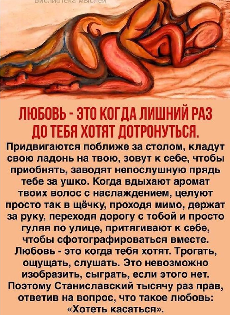 _ д Бт ь Придвигаются поближе за столом кладут свою ладонь на твою зовут к себе чтобы приобнять заводят непослушную прядь тебе за ушко Когда вдыхают аромат твоих волос с наслаждением целуют просто так в щёчку проходя мимо держат за руку переходя дорогу с тобой и просто гуляя по улице притягивают к себе чтобы сфотографироваться вместе Любовь это когда тебя хотят Трогать ощущать слушать Это невозмож