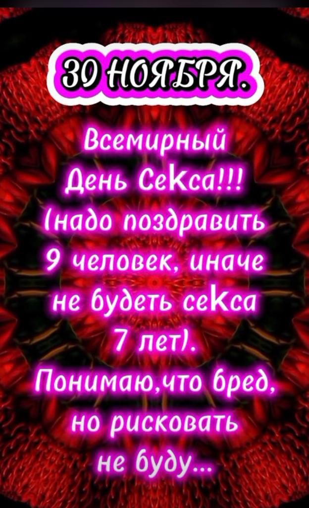 Всемирный День СеКса надо поздравить 9 человек иначе не будеть сеКса 7 лет Понимаюмто бред но рисковать не буду