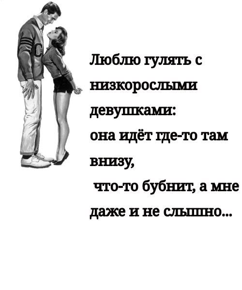 Люблю гулять с низкорослъпш девушкам она идёт ще то таи Биши что пз бубнит а мне И не 0