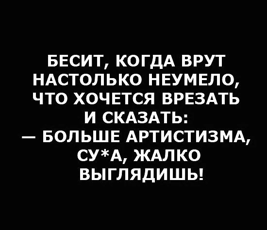БЕСИТ КОГДА ВРУТ НАСТОЛЬКО НЕУМЕЛО ЧТО ХОЧЕТСЯ ВРЕЗАТЬ И СКАЗАТЬ БОЛЬШЕ АРТИСТИЗМА СУА ЖАЛКО ВЫГЛЯДИШЬ
