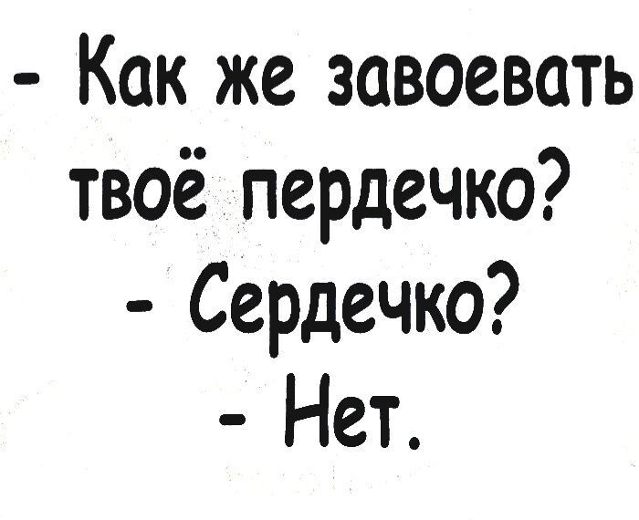 Как же завоевать твоё пердечко Сердечко Нет