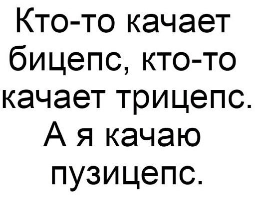 Кто то качает бицепс кто то качает трицепс А я качаю пузицепс