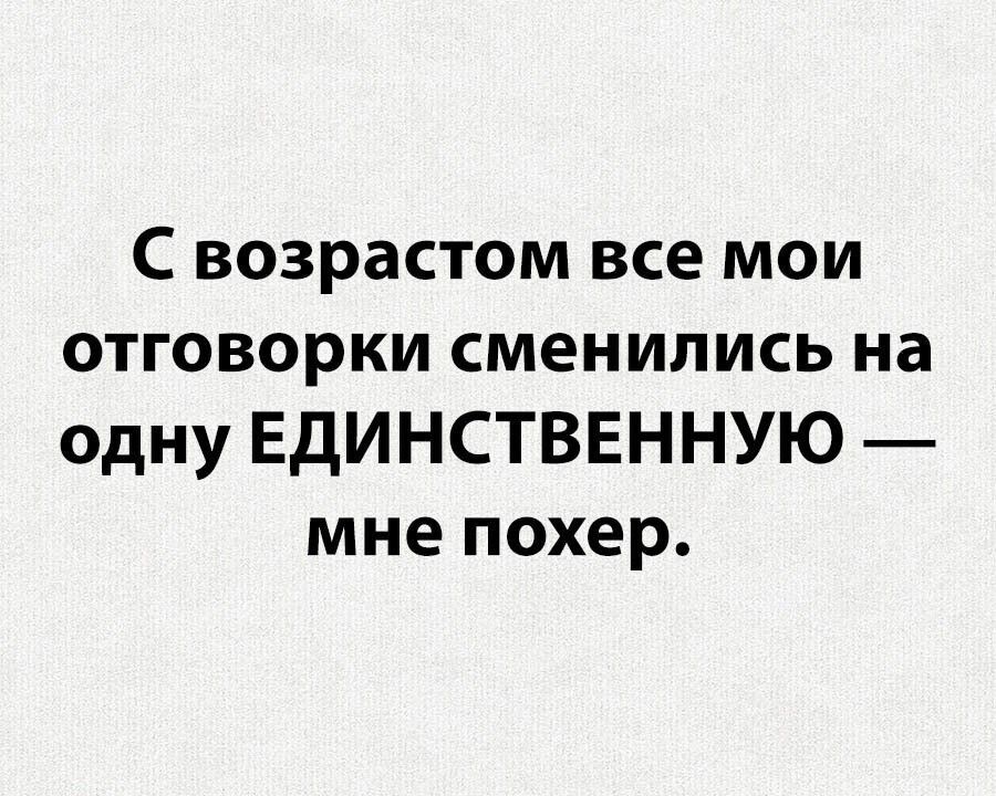 С возрастом все мои отговорки сменились на одну ЕДИНСТВЕННУЮ мне похер