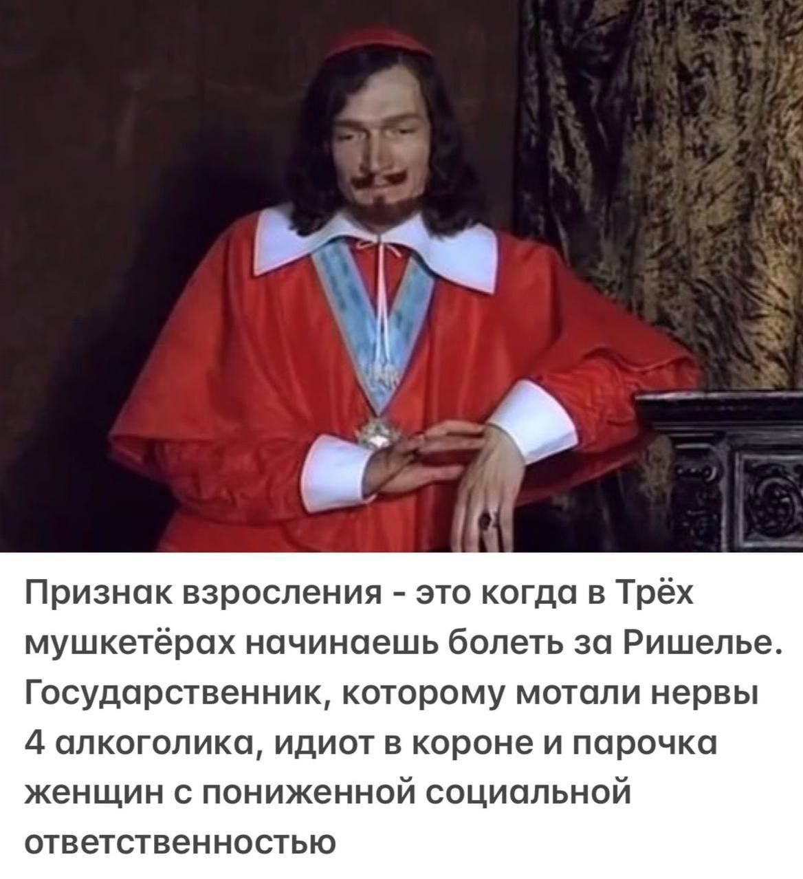 Признак взросления это когда в Трёх мушкетёрах НОЧИНЦЭШЬ болеть за Ришелье Государственник которому мотапи нервы 4 алкоголики идиот в короне и парочка женщин с пониженной социальной ответственностью