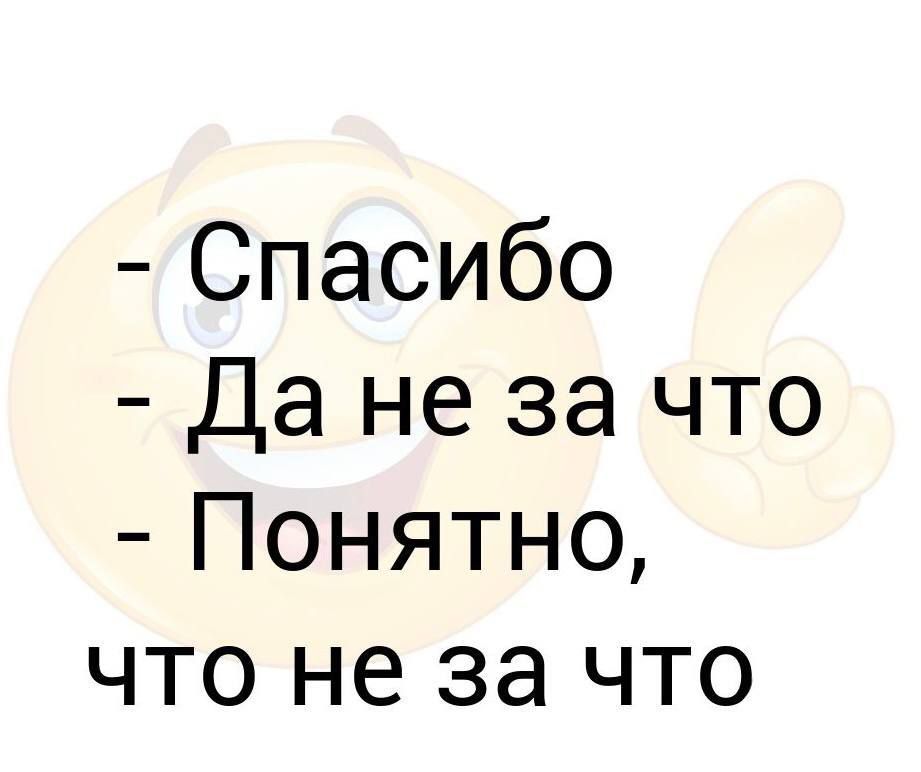 Благодарю некогда. Спасибо не за что. Как ответить на не за что. Да не за что. Незафто.