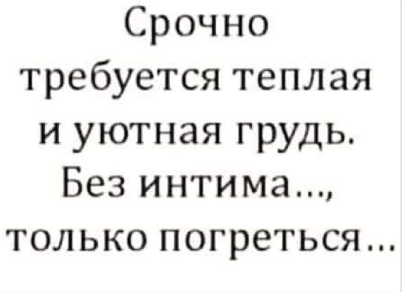 Срочно требуется теплая и уютная грудь Без интима только погреться