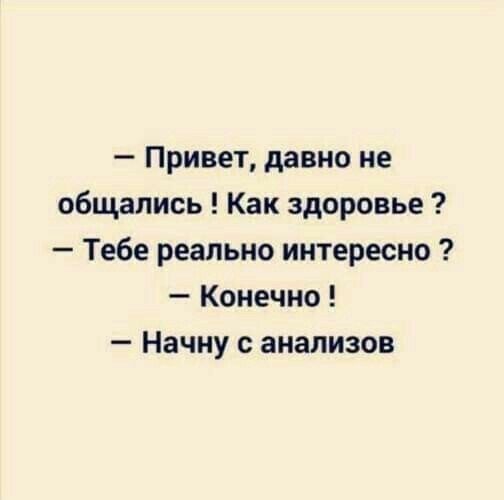 Привет давно не общались Как здоровье Тебе реально интересно Конечно Начну с анализов