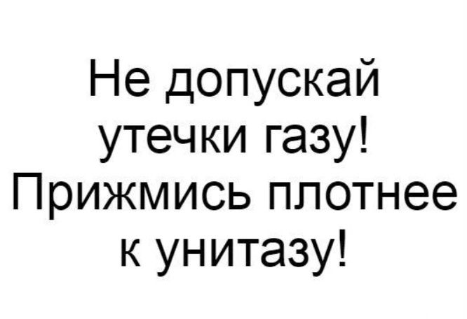 Не допускай утечки газу Прижмись плотнее к унитазу