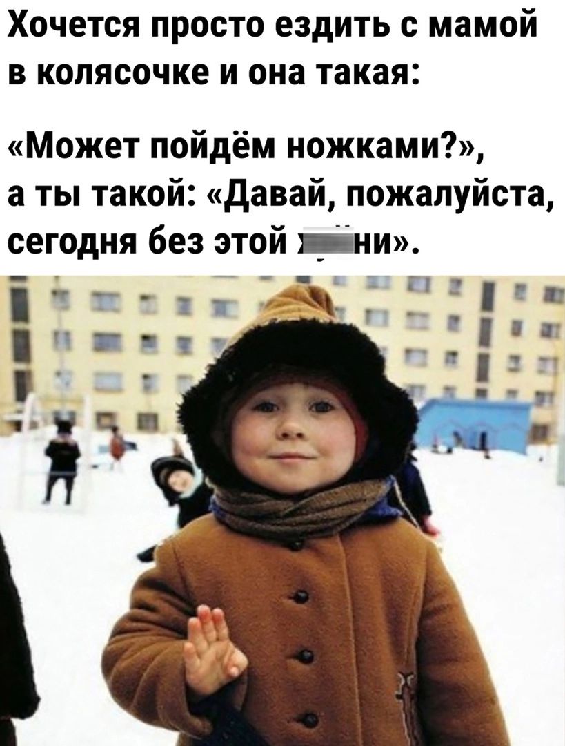 ХОЧЕТСЯ ПРОСТО ЕЗДИТЬ с мамой В КОЛЯСОЧКЕ И она такая Может пойдём ножками а ты такой давай пожалуйста сегодня без этой _піи