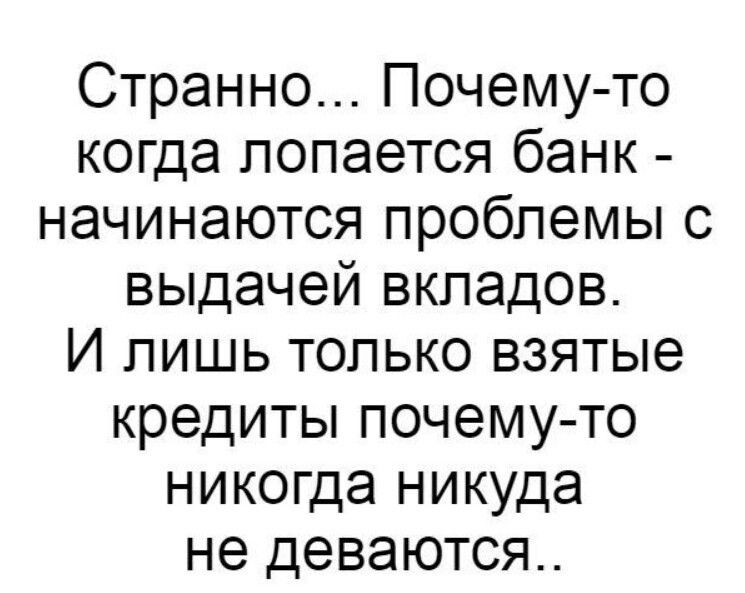 Странно Почему то когда попается банк начинаются проблемы с выдачей вкладов И лишь только взятые кредиты почему то никогда никуда не деваются