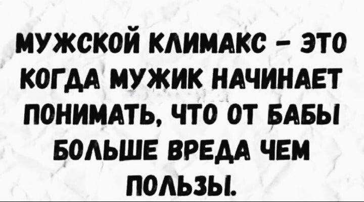 МУЖСКОЙ КАИМАКО ЭТО КОГ АА МУЖИК НАЧИНАЕТ ПОНИМАТЬ ЧТО ОТ БАБЫ БОАЬШЕ ВРЕДА ЧЕМ ПОАЬЗЫ