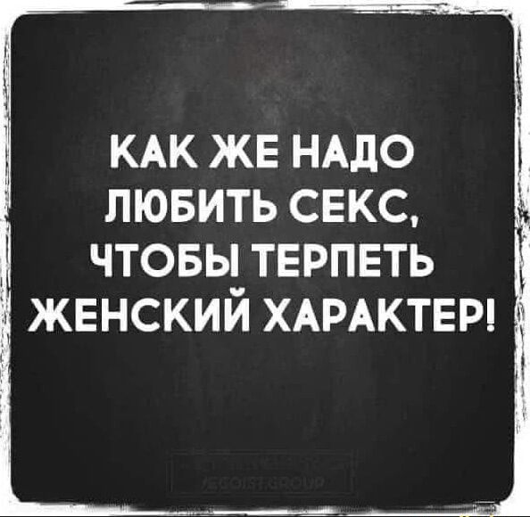 КАК ЖЕ НАДО ЛЮБИТЬ СЕКС ЧТОБЫ ТЕРПЕТЬ ЖЕНСКИЙ ХАРАКТЕР