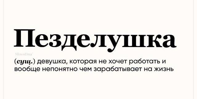 Пезделушка сущ девушка которая не хочет работгь и вообще непонятно чем зарабатывает на жизнь