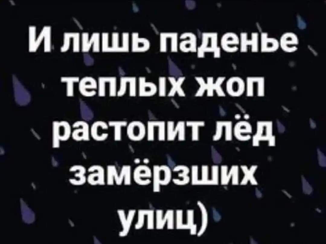 И лишь паденье теплых жоп растопит лёд замёрзших Улиц