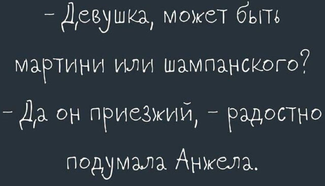 Девушка может быть магтини или шампанского Да он ПРИСЗЖИЙ РэдОСТно подумала Анжела