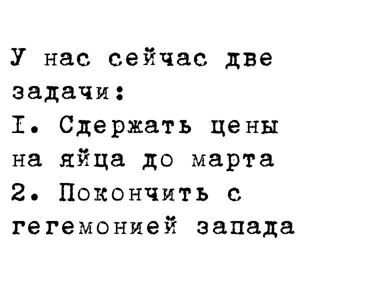 У нас сейчас две задачи 1 Сдержать цены на яйца до марта 2 Покончить с гегемонией запада