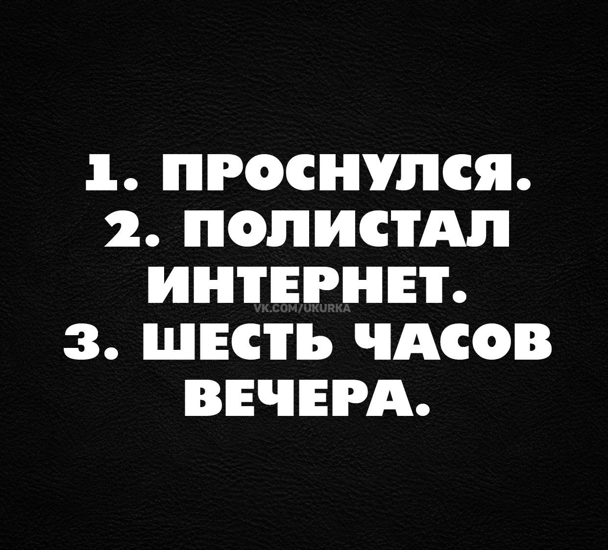 1 ПРОСНУПСЯ 2 ПОЛИСТАП ИНТЕРНЕТ 3 ШЕСТЬ ЧАСОВ ВЕЧЕРА