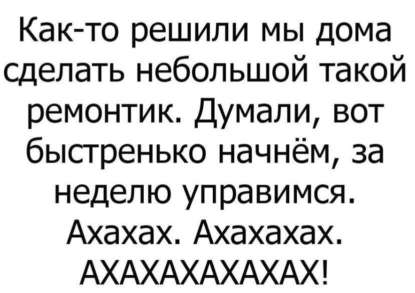 Как то решили мы дома сделать небольшой такой ремонтик Думали вот бысгренько начнём за неделю управимся Ахахах Ахахахах АХАХАХАХАХАХ