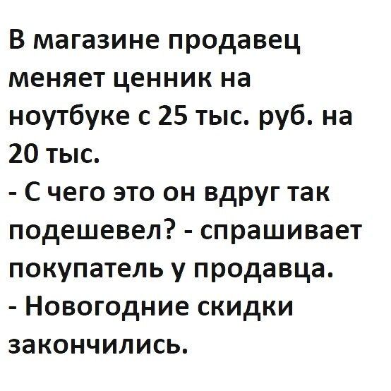 В магазине продавец меняет ценник на ноутбуке с 25 тыс руб на 20 тыс С чего это он вдруг так подешевел спрашивает покупатель у продавца Новогодние скидки закончились