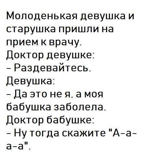 Молоденькая девушка и старушка пришли на прием к врачу Доктор девушке Раздевайтесь Девушка Да это не я а моя бабушка заболела Доктор бабушке Ну тогда скажите Аа аа