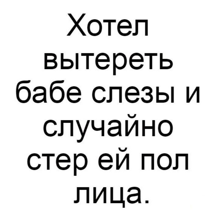Хотел вытереть бабе слезы и случайно стер ей поп пица