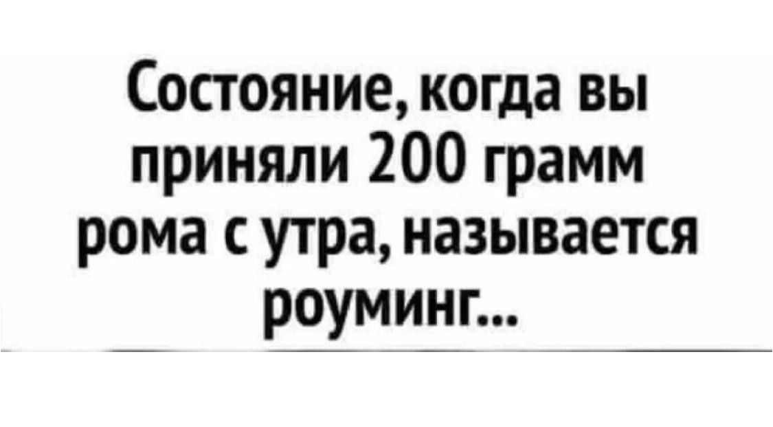 Состояние когда вы приняли 200 грамм рома с утра называется роуминг