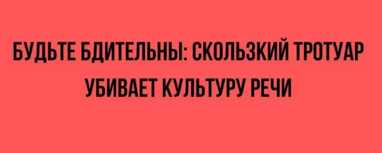 БУДЬТЕ БЛИТЕЛЬНЫ ВКПЛЬЗКИЙ ТРПТУАР УБИВАЕТ КУЛЬТУРУ РЕЧИ
