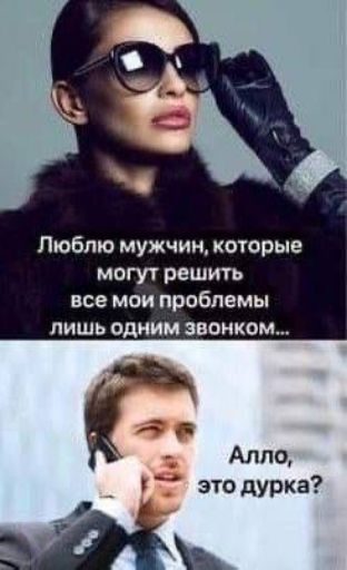 Люблю мужчин которые могут решить все мои проблемы лишь одним звонком Алло это дурка фіщ