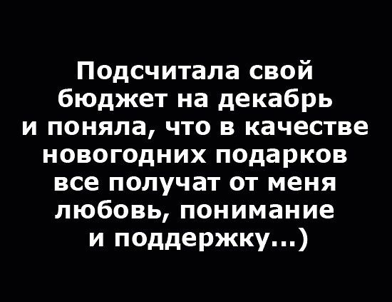 Подсчитала свой бюджет на декабрь и поняла что в качестве новогодних подарков все ПОЛУЧЗТ ОТ меня любовь понимание и поддержку