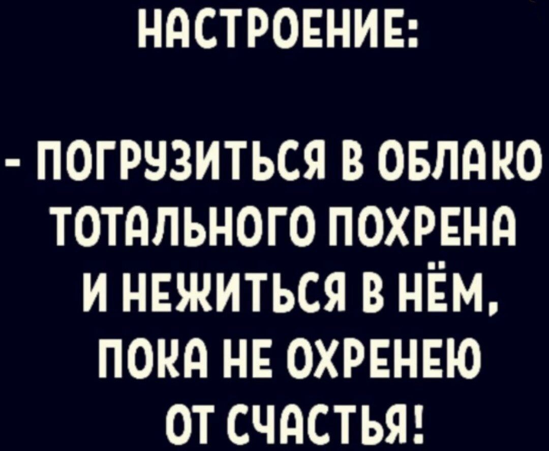 НАСТРОЕНИЕ погрузиться в овлдно тотального похрннд и ннжиться в нём пока ни охрвнвю от счдстьят