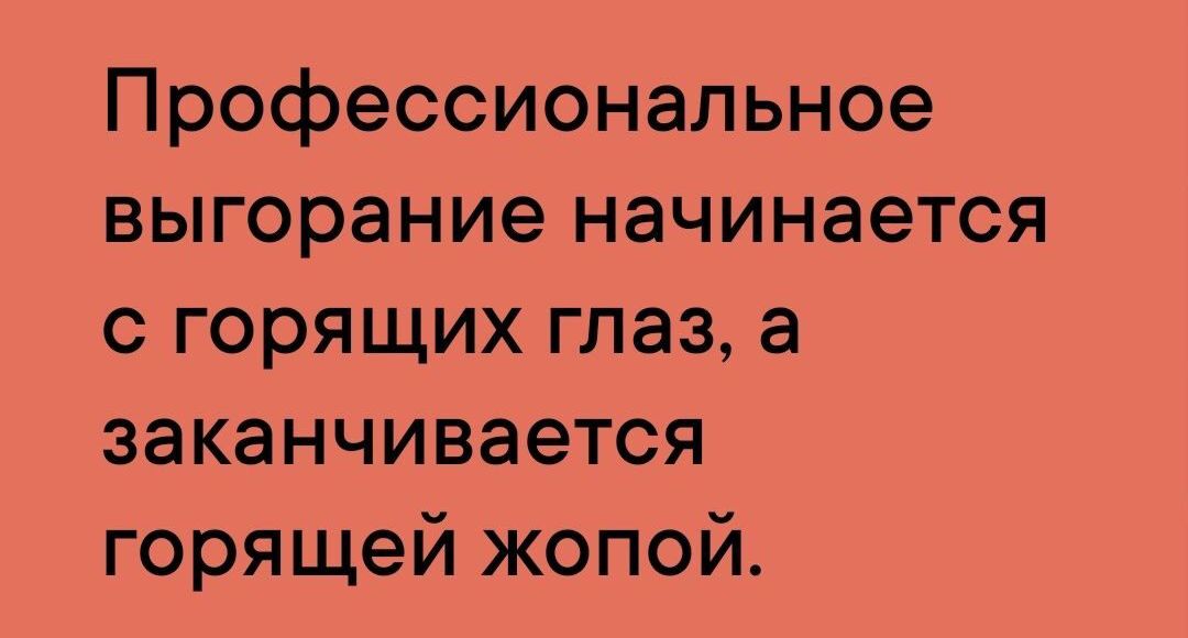 Профессиональное выгорание начинается с горящих глаз а заканчивается горящей жопой