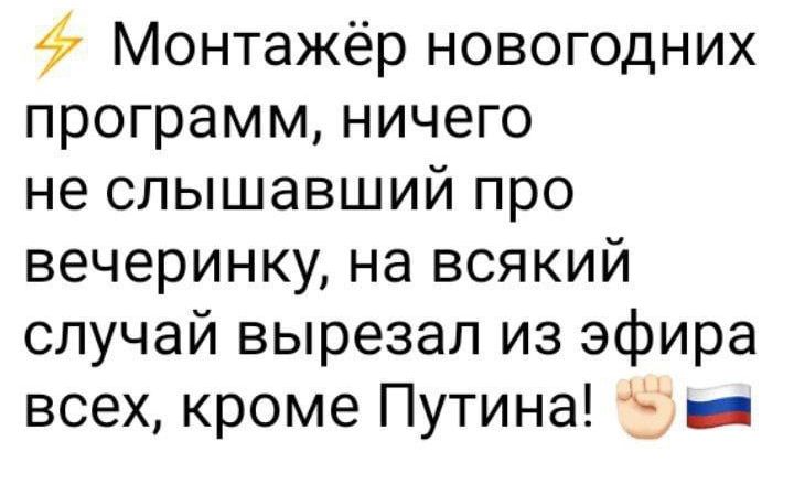 Монтажёр новогодних программ ничего не слышавший про вечеринку на всякий случай вырезал из эфира всех кроме Путина _
