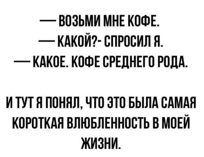 ВПЗЬМИ МНЕ КОФЕ КАК0Й7 ВПРПСИЛ Я КАКИЕ КОФЕ СРЕДНЕГО РПЛА И ТУТ Н ППННЛ ЧТП ЗТП БЫЛА САМАЯ КПРПТКАН ВЛЮБПЕННПСТЬ В МПЕЙ ЖИЗНИ